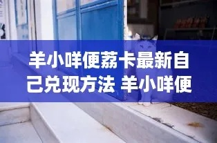 羊小咩便荔卡免息提现攻略，轻松操作，省心又省钱！